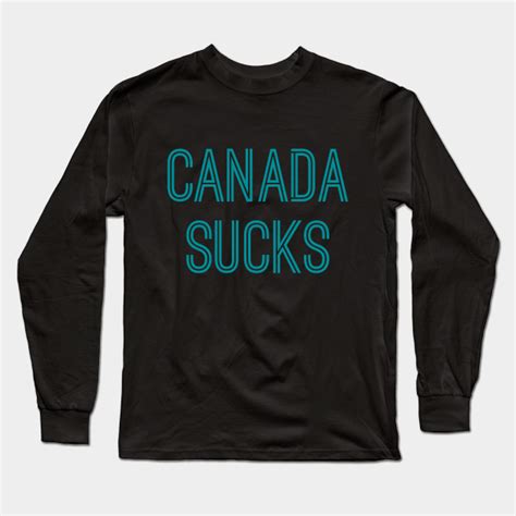 Canada Sucks Aqua Text Canada Sucks Long Sleeve T Shirt Teepublic