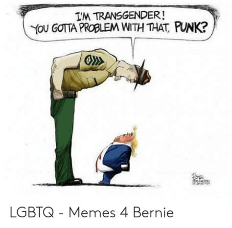 Im Transgender You Gotta Problem With That Punk Lgbtq Memes 4 Bernie Meme On Meme