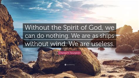 Charles H Spurgeon Quote Without The Spirit Of God We Can Do