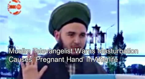 Muslim Televangelist Warns Masturbation Causes ‘pregnant Hand In