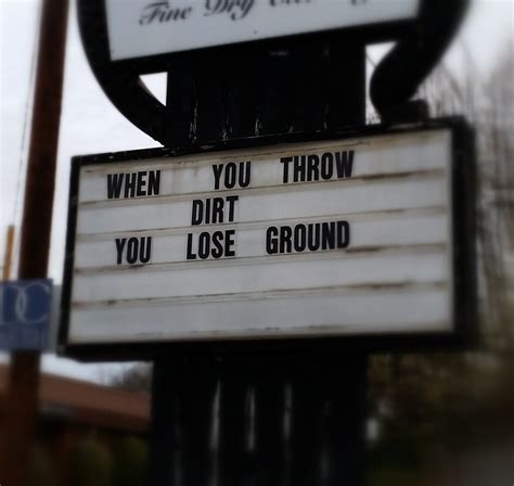 When You Throw Dirt You Lose Ground The Sign At My Dry Cleaners