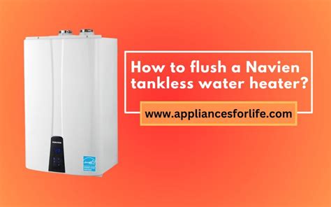 How To Flush A Navien Tankless Water Heater Appliances For Life