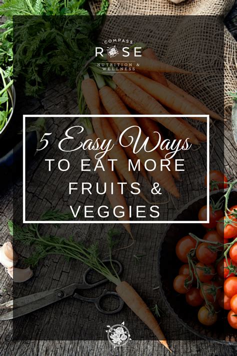 5 Easy Ways To Eat More Fruits Veggies — Compass Rose Nutrition