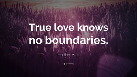 Heather Wolf Quote “true Love Knows No Boundaries”