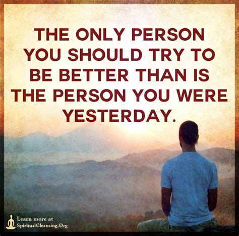 The Only Person You Should Try To Be Better Than Is The Person You Were