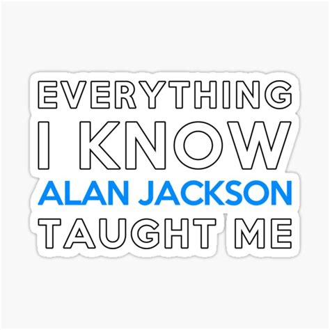 Everything I Know Alan Jackson Sticker For Sale By 2girls1shirt