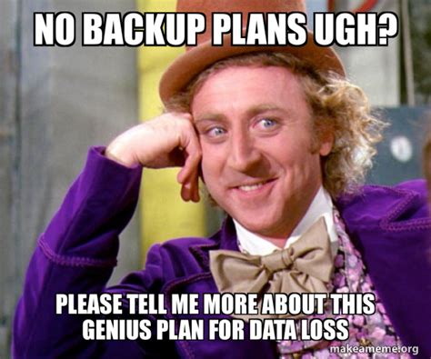 No Backup Plans Ugh Please Tell Me More About This Genius Plan For