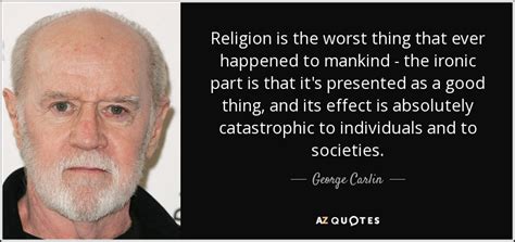 George Carlin Quote Religion Is The Worst Thing That Ever Happened To
