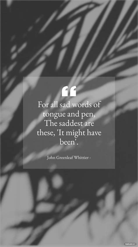 John Greenleaf Whittier For All Sad Words Of Tongue And Pen The