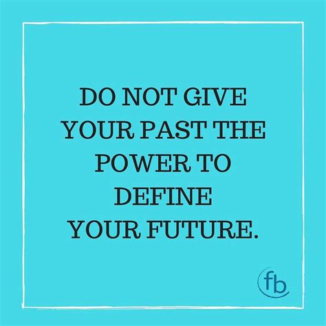 Do Not Give Your Past The Power To Define Your Future You Are More