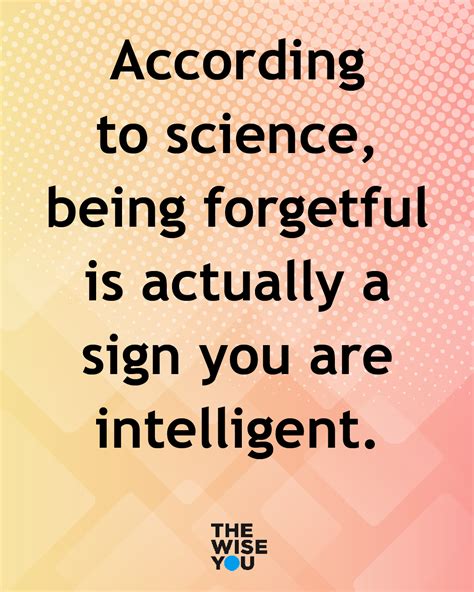 According To Science Being Forgetful Is Actually A Si Inspirational