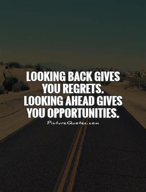 Looking Back Gives You Regrets Looking Ahead Gives You Opportunities