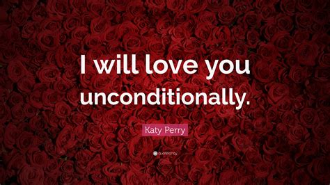 Katy Perry Quote I Will Love You Unconditionally
