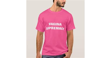 Vagina Supremacy T Shirt Zazzle