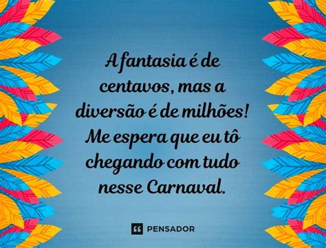 97 Frases De Carnaval Que Expressam Sua Paixão Pela Folia Pensador