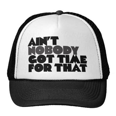 aint nobody got time for that trucker hat zazzle funny hats trucker hat hats