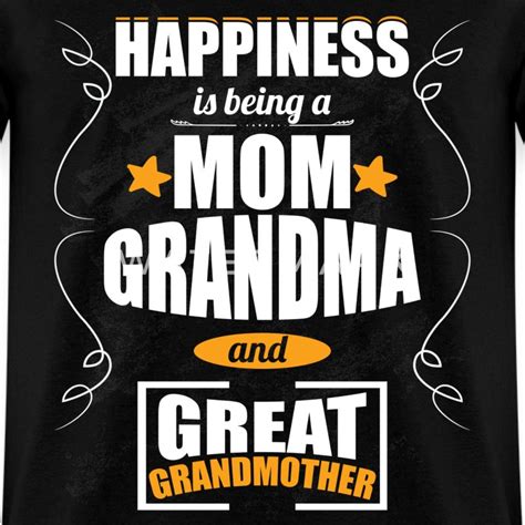 Happiness Is Being A Mom Grandma And Great Grandmo T Shirt Spreadshirt