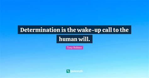 Determination Is The Wake Up Call To The Human Will Quote By Tony