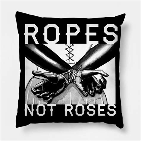 ropes not roses bdsm kinkster mistress shibari sessions rope bondage pillow teepublic