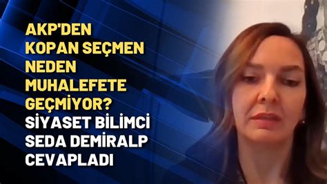 AKP den kopan seçmen neden muhalefete geçmiyor Seda Demiralp cevapladı