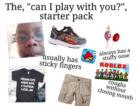 The Can I Play With You Starter Pack R Starterpacks Starter Packs Know Your Meme