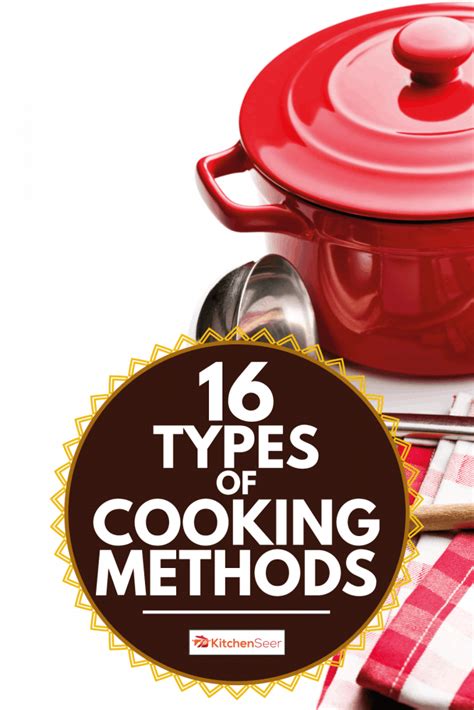 16 Types Of Cooking Methods Kitchen Seer