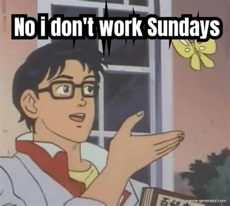 No I Don T Work Sundays Meme Generator