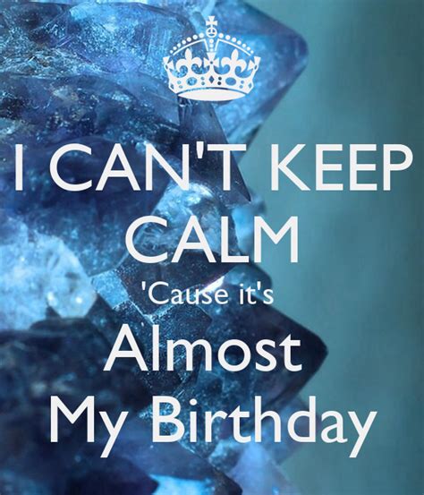 I Cant Keep Calm Cause Its Almost My Birthday Poster