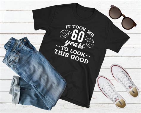 Custom 60th Birthday Unisex T Shirt It Took Me 60 Years To Look This