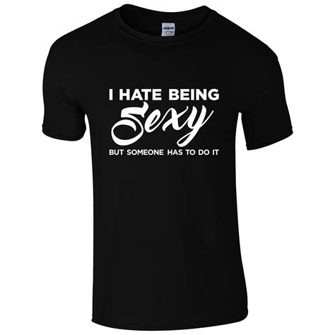I Hate Being Sexy But Someone Has To Do It T Shirt Funny Joke T Mens Top Men Tops T Shirt