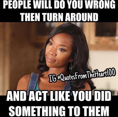 People Will Do You Wrong Then Turn Around And Act Like You Did