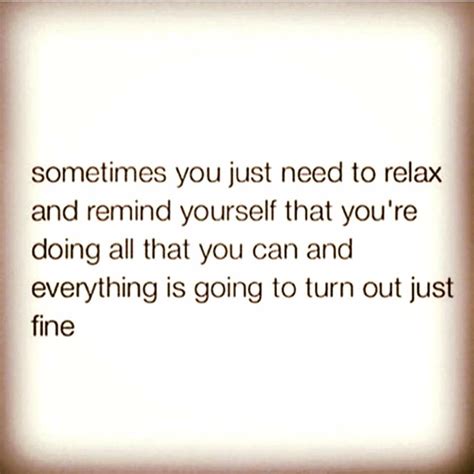 Sometimes You Just Need To Relax Real Quotes Relax Quotes Sober Life