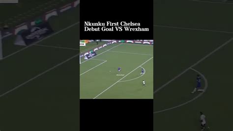 Nkunku First Chelsea Debut Goal Vs Wrexham YouTube