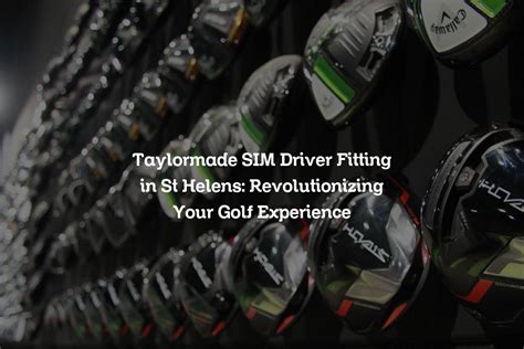 Taylormade Sim Driver Fitting In St Helens Revolutionizing Your Golf