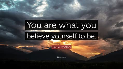 Paulo Coelho Quote “you Are What You Believe Yourself To Be” 7