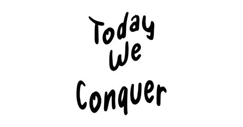 Today We Conquer Today We Conquer T Shirt Teepublic