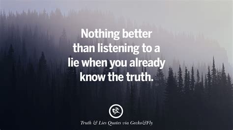 One of the most hurtful events that we experience when a relationship ends is to know the fact that after you have been lied to and even deceived, is that you were not even worth knowing the truth. 20 Quotes On Truth, Lies, Deception And Being Honest