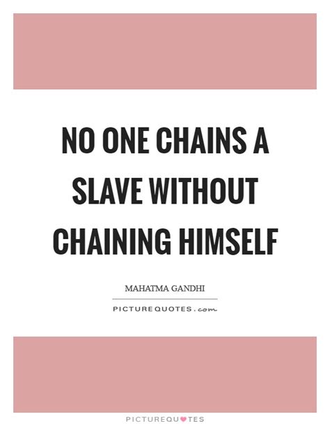 No One Chains A Slave Without Chaining Himself Picture Quotes