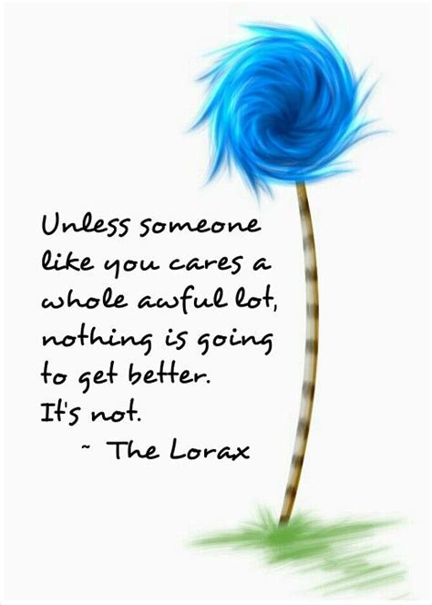 Sadly it is absolutely the reality of our planet and society. The Lorax - Dr. Seuss quote | tattoo placements ...
