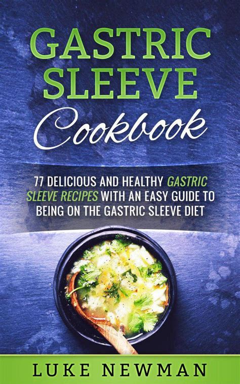 Gastric Sleeve Cookbook 77 Delicious And Healthy Gastric Sleeve Recipes With An Easy Guide To
