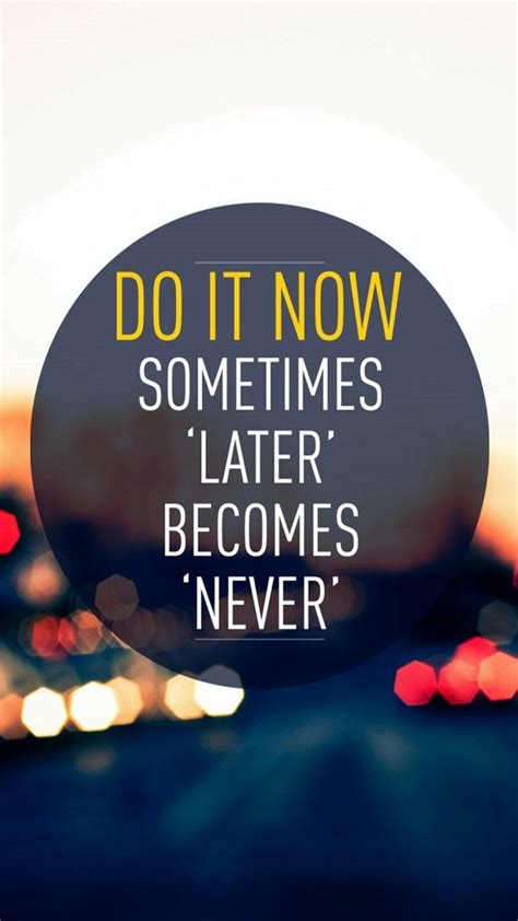 Do It Now Sometimeslater Becomes Never Have A Nice Day