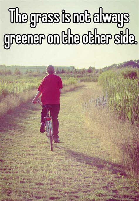 The Grass Is Not Always Greener On The Other Side