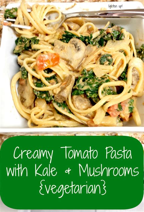 Creamy Tomato Pasta With Kale And Mushrooms Lighten Up