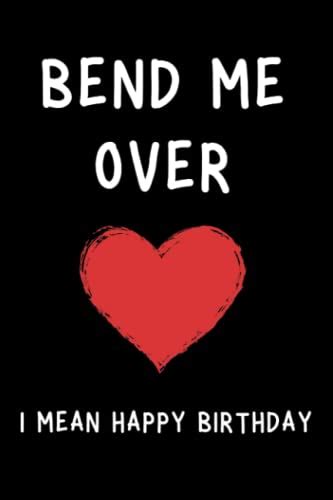 Bend Me Over I Mean Happy Birthday Funny Naughty Rude Joke Birthday Gag T For Your Partner