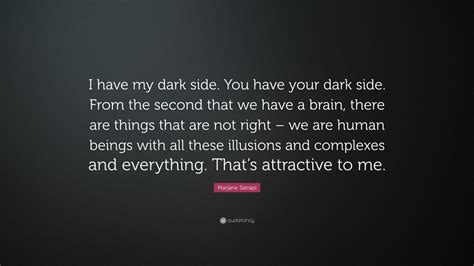 Marjane Satrapi Quote I Have My Dark Side You Have Your Dark Side