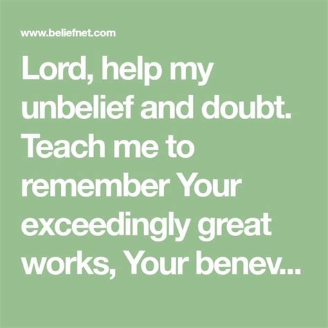 Lord Help My Unbelief And Doubt Teach Me To Remember Your Exceedingly Great Works Your