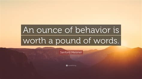 Sanford Meisner Quote An Ounce Of Behavior Is Worth A Pound Of Words