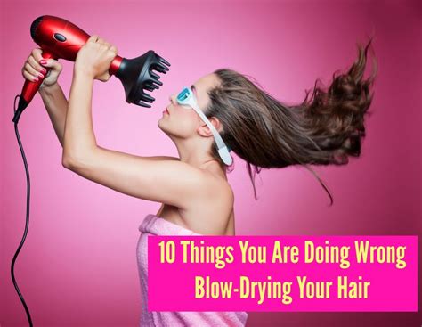 Things You Are Doing Wrong Blow Drying Your Hair Embrace Messy
