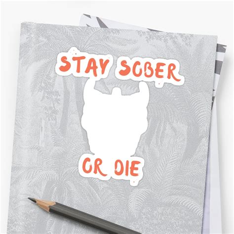 Stay Sober Or Die Alcoholic Recovery Sticker By Tees4gees Redbubble