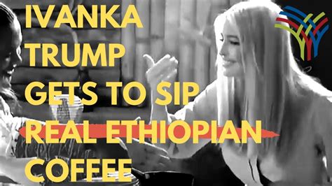 Ivanka Trump Sips Some Of The World S Best Coffee And Tries Ethiopian